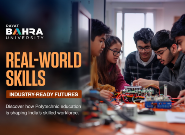 From Workshop to Workforce – How Rayat Bahra University’s School of Polytechnic and Skill Development Is Redefining Technical Education